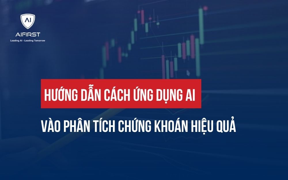 BẬT MÍ CÁCH ỨNG DỤNG AI VÀO PHÂN TÍCH CHỨNG KHOÁN HIỆU QUẢ